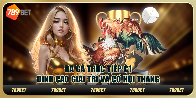 Đá gà trực tiếp C1: Đỉnh cao giải trí và cơ hội thắng
