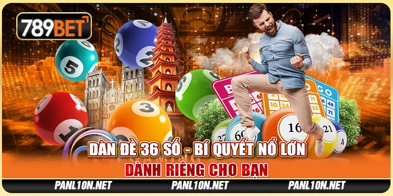 Dàn Đề 36 Số - Bí Quyết Nổ Lớn Dành Riêng Cho Bạn