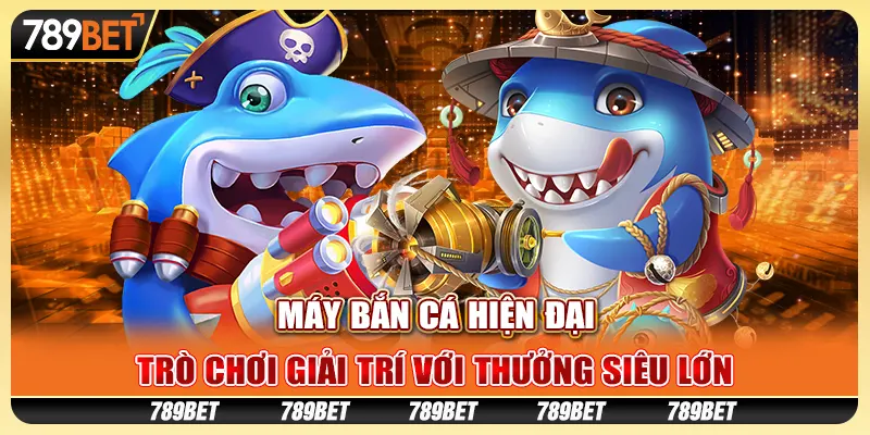 Máy bắn cá hiện đại: Trò chơi giải trí với thưởng siêu lớn