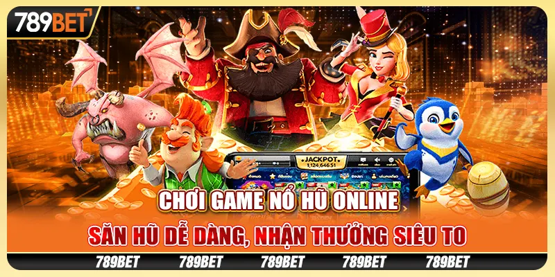 Chơi game nổ hũ online: Săn hũ dễ dàng, nhận thưởng siêu to