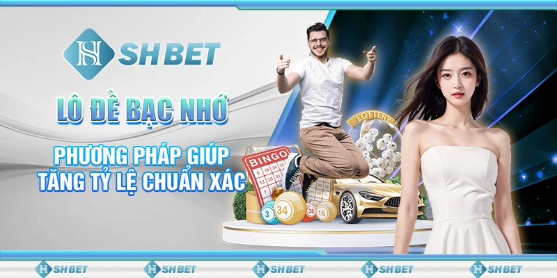 Lô Đề Bạc Nhớ - Phương Pháp Giúp Tăng Tỷ Lệ Chuẩn Xác