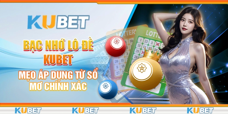 4 bac nho lo de kubet meo ap dung tu so mo chinh