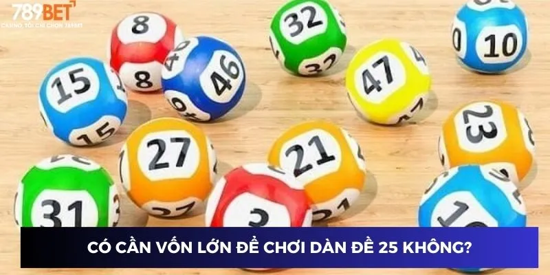 Có cần vốn lớn để chơi dàn đề 25 không?