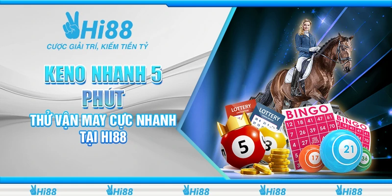 Keno Nhanh 5 Phút - Thử Vận May Cực Nhanh Tại Hi88