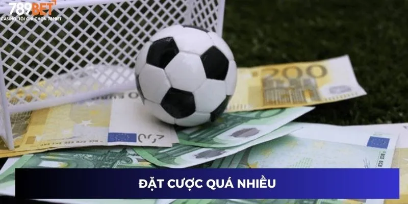 Đặt cược quá nhiều