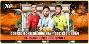 Coi Kèo Bóng Đá Hôm Nay - Đọc Kèo Chuẩn Để Thắng Lớn Tại 789BET
