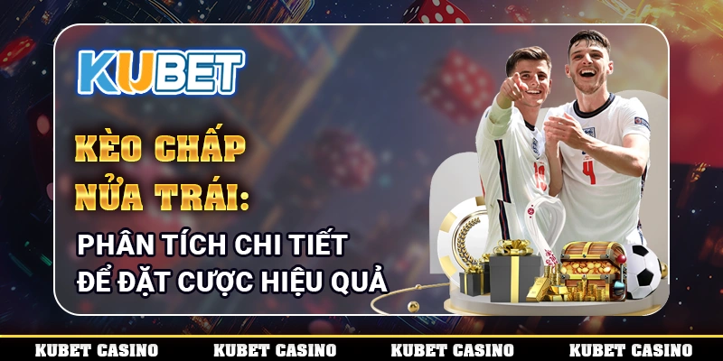 Kèo Chấp Nửa Trái: Phân Tích Chi Tiết Để Đặt Cược Hiệu Quả