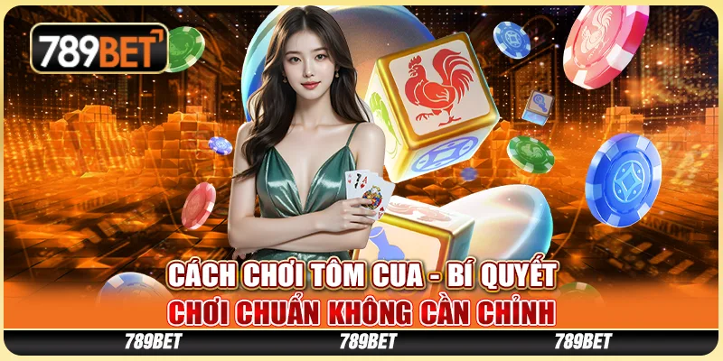 Cách Chơi Tôm Cua Tại 789BET - Bí Quyết Chiến Thắng Chuẩn Xác