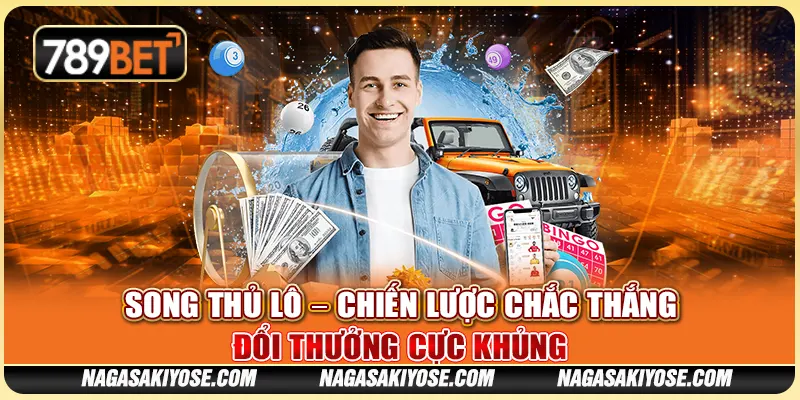 Song Thủ Lô – Chiến Lược Chắc Thắng, Đổi Thưởng Cực Khủng