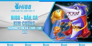 Hi88 - Bắn Cá Kim Cương Thưởng Lớn Và Chơi Cực Vui