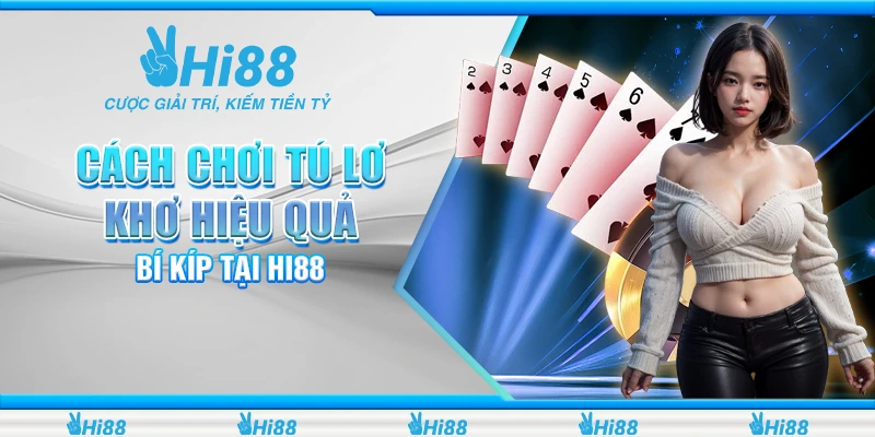 Cách Chơi Tú Lơ Khơ Hiệu Quả - Bí Kíp Tại Nhà Cái Hi88