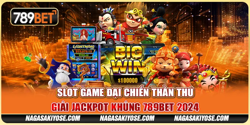 Slot Game Đại Chiến Thần Thú – Giải Jackpot Khủng 789BET 2024