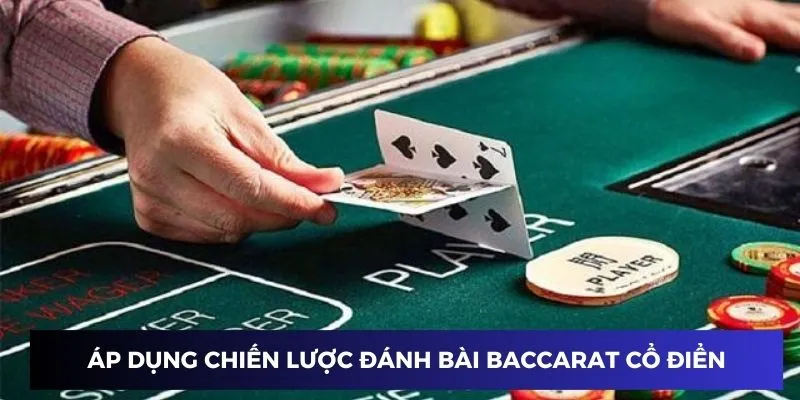 Áp dụng chiến lược đánh bài baccarat cổ điển