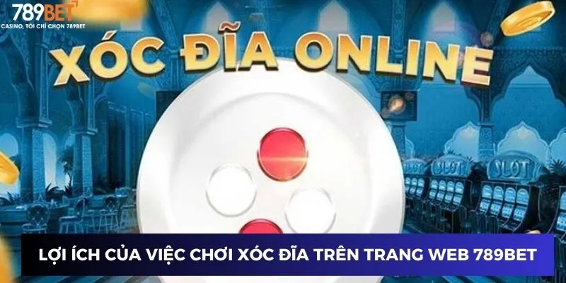 Chơi Xóc Đĩa Trên Mạng - Bắt Trúng Cơ Hội Vàng Với Mẹo Hay 2 Lợi ích của việc chơi xóc đĩa trên trang web 789BET