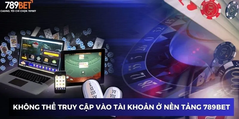 Game Bài Đổi Thưởng Qua ATM - Lợi Ích Vượt Trội Cho Người Chơi 4 Không thể truy cập vào tài khoản ở nền tảng 789BET