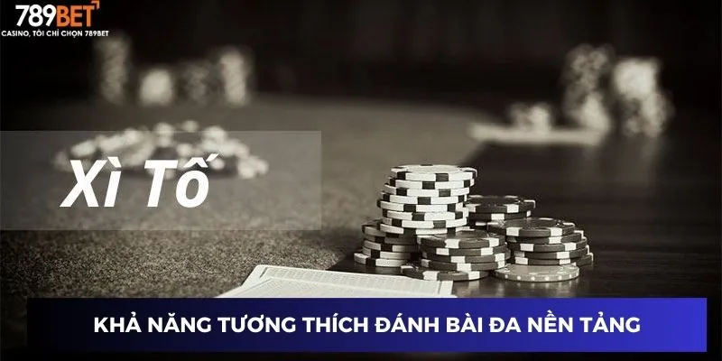 Game Đánh Bài Xì Tố Online – Thử Thách Xì Tố Đỉnh Cao 789BET 2 Khả năng tương thích đánh bài đa nền tảng