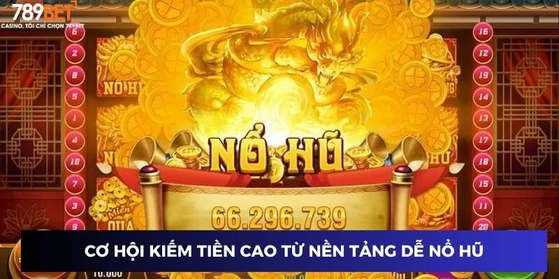 Game Dễ Nổ Hũ - Bí Quyết Kiếm Tiền Cực Dễ Tại Nhà Cái Uy Tín 2 Cơ hội kiếm tiền cao từ nền tảng dễ nổ hũ