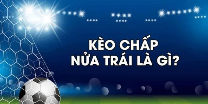 Kèo Chấp Nửa Trái: Phân Tích Chi Tiết Để Đặt Cược Hiệu Quả 2 Tìm hiểu thông tin về kèo chấp nửa trái