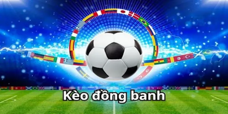 Khám phá khái niệm của kèo đồng banh bóng đá