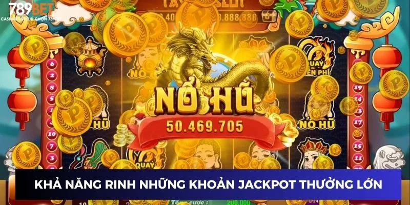 Slot Nổ Hũ - Hành Trình Rinh Jackpot Lớn Tại Nhà Cái 789BET 2 Khả năng rinh những khoản jackpot thưởng lớn