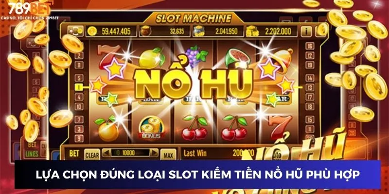 Slot Nổ Hũ - Hành Trình Rinh Jackpot Lớn Tại Nhà Cái 789BET 3 Lựa chọn đúng loại slot kiếm tiền nổ hũ phù hợp