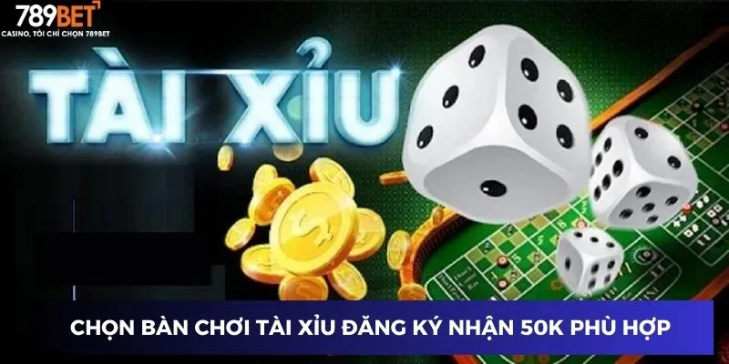Tài Xỉu Đăng Ký Nhận 50K - Ưu Đãi Siêu Hấp Dẫn Từ 789BET 4 Chọn bàn chơi tài xỉu đăng ký nhận 50k phù hợp