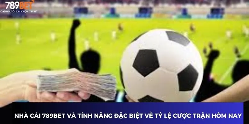 Tỷ Lệ Cược Trận Hôm Nay - Lựa Chọn Chuẩn Xác Để Thắng Lớn 3 Nhà cái 789BET và tính năng đặc biệt về tỷ lệ cược trận hôm nay