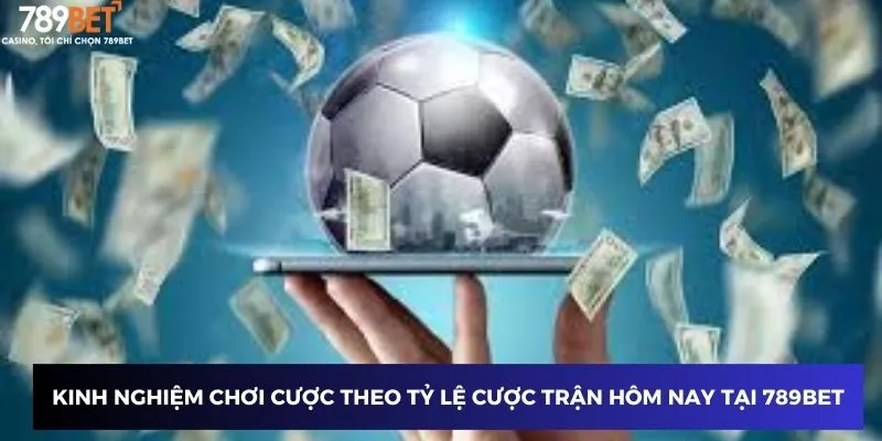 Tỷ Lệ Cược Trận Hôm Nay - Lựa Chọn Chuẩn Xác Để Thắng Lớn 4 Kinh nghiệm chơi cược theo tỷ lệ cược trận hôm nay tại 789BET