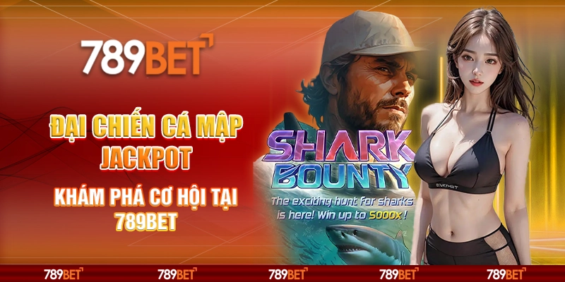 Đại Chiến Cá Mập Jackpot - Khám Phá Cơ Hội Tại 789bet