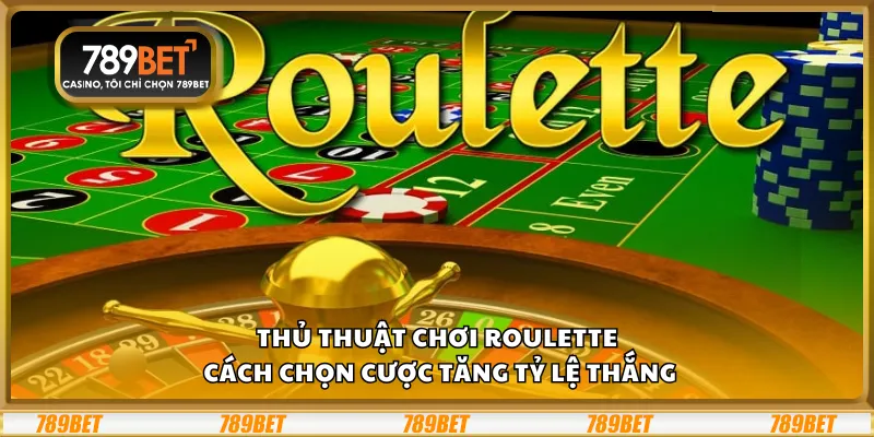 Thủ thuật chơi Roulette – Cách chọn cược tăng tỷ lệ thắng